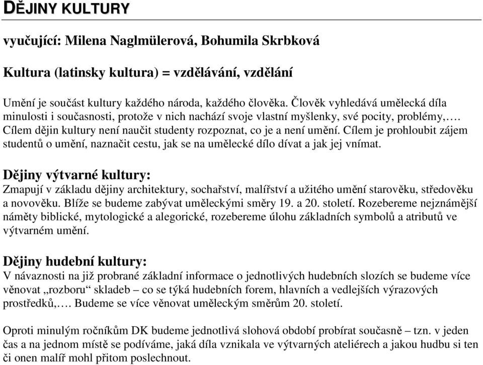 Cílem je prohloubit zájem studentů o umění, naznačit cestu, jak se na umělecké dílo dívat a jak jej vnímat.