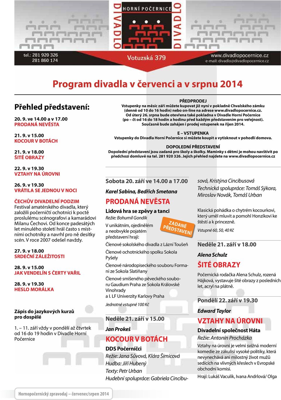 Od konce padesátých let minulého století hrál často s místními ochotníky a navrhl pro ně desítky scén. V roce 2007 odešel navždy. 27. 9. v 18.00 SRDEČNÍ ZÁLEŽITOSTI 28. 9. v 15.