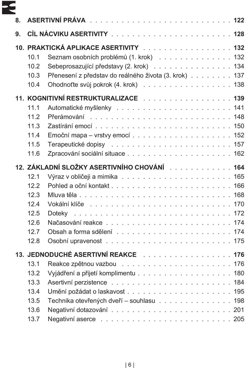 KOGNITIVNÍ RESTRUKTURALIZACE................. 139 11.1 Automatické myšlenky...................... 141 11.2 Pøerámování........................... 148 11.3 Zastírání emocí.......................... 150 11.