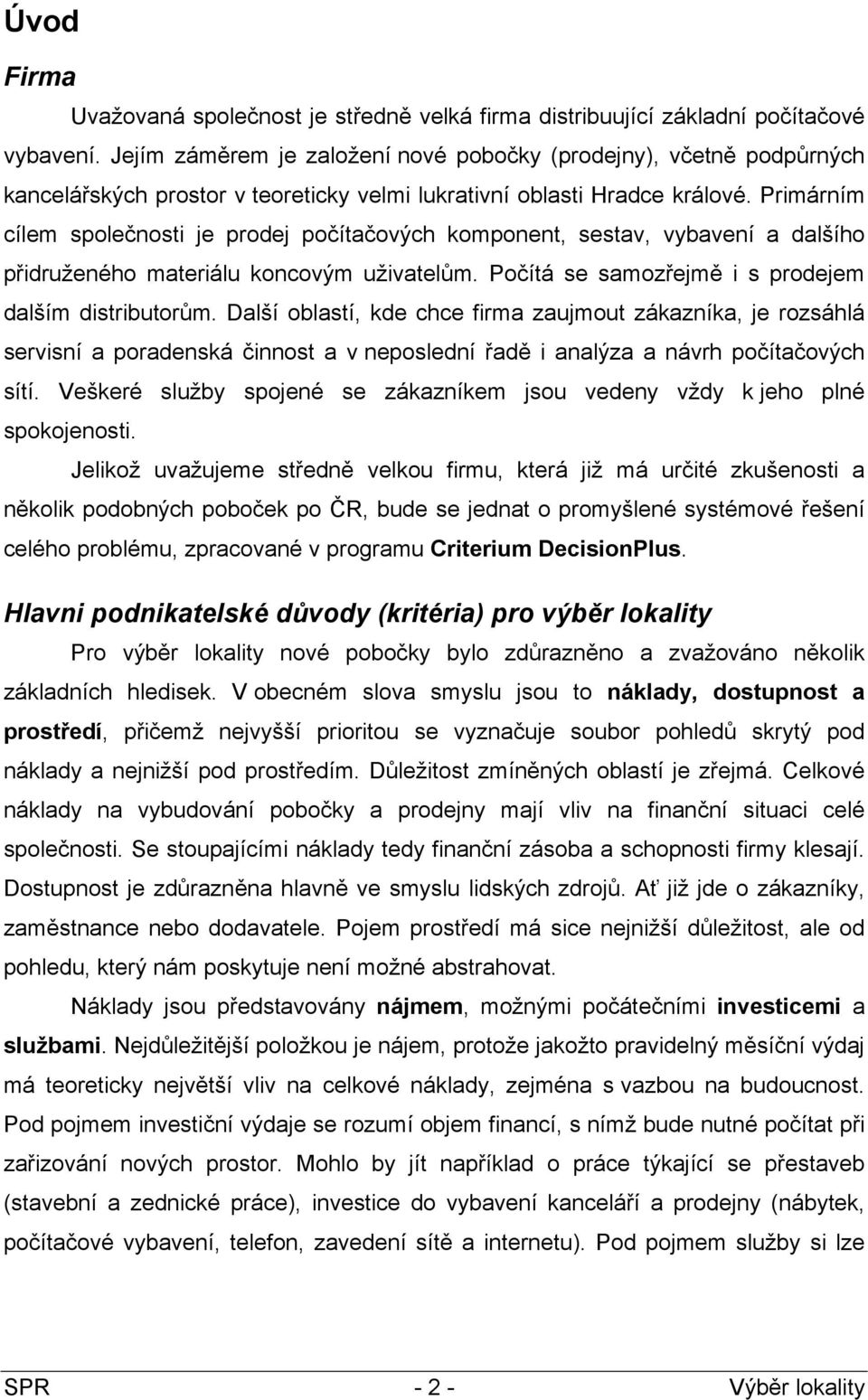 Primárním cílem společnosti je prodej počítačových komponent, sestav, vybavení a dalšího přidruženého materiálu koncovým uživatelům. Počítá se samozřejmě i s prodejem dalším distributorům.