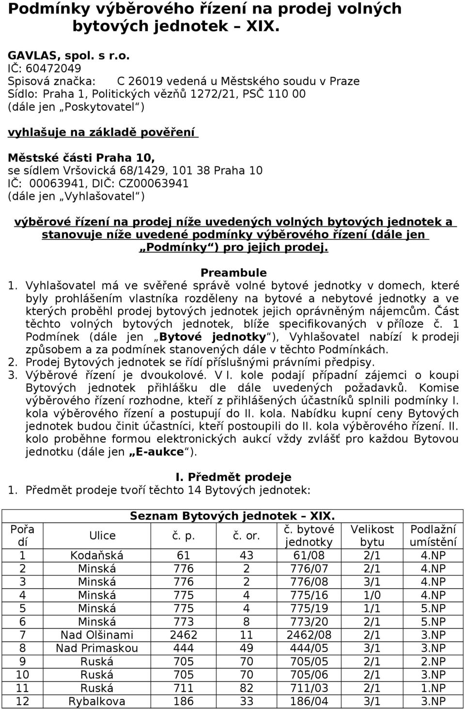 výběrové řízení na prodej níže uvedených volných bytových jednotek a stanovuje níže uvedené podmínky výběrového řízení (dále jen Podmínky ) pro jejich prodej. Preambule 1.