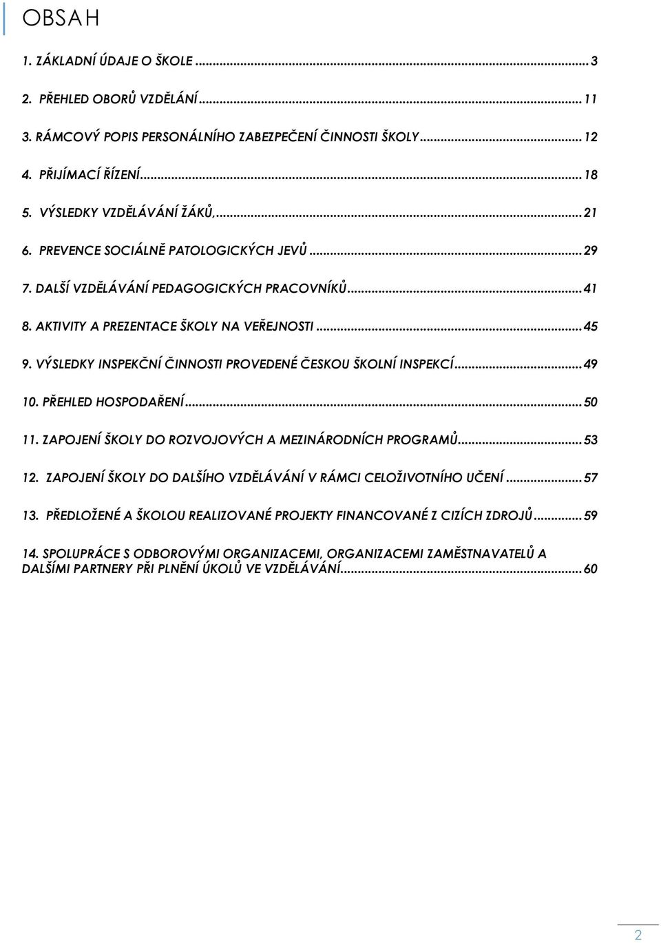 VÝSLEDKY INSPEKČNÍ ČINNOSTI PROVEDENÉ ČESKOU ŠKOLNÍ INSPEKCÍ... 49 10. PŘEHLED HOSPODAŘENÍ... 50 11. ZAPOJENÍ ŠKOLY DO ROZVOJOVÝCH A MEZINÁRODNÍCH PROGRAMŮ... 53 12.