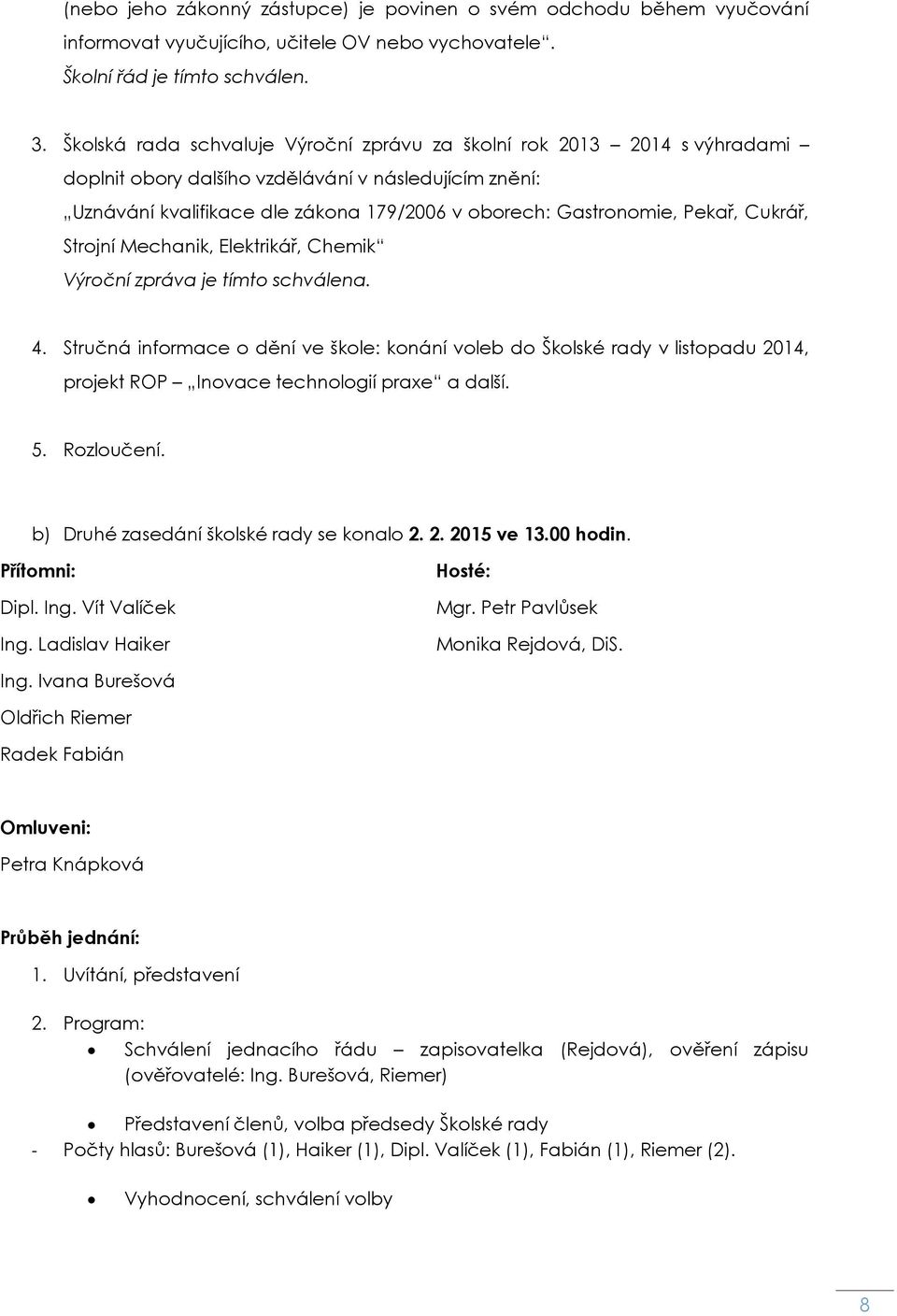 Pekař, Cukrář, Strojní Mechanik, Elektrikář, Chemik Výroční zpráva je tímto schválena. 4.