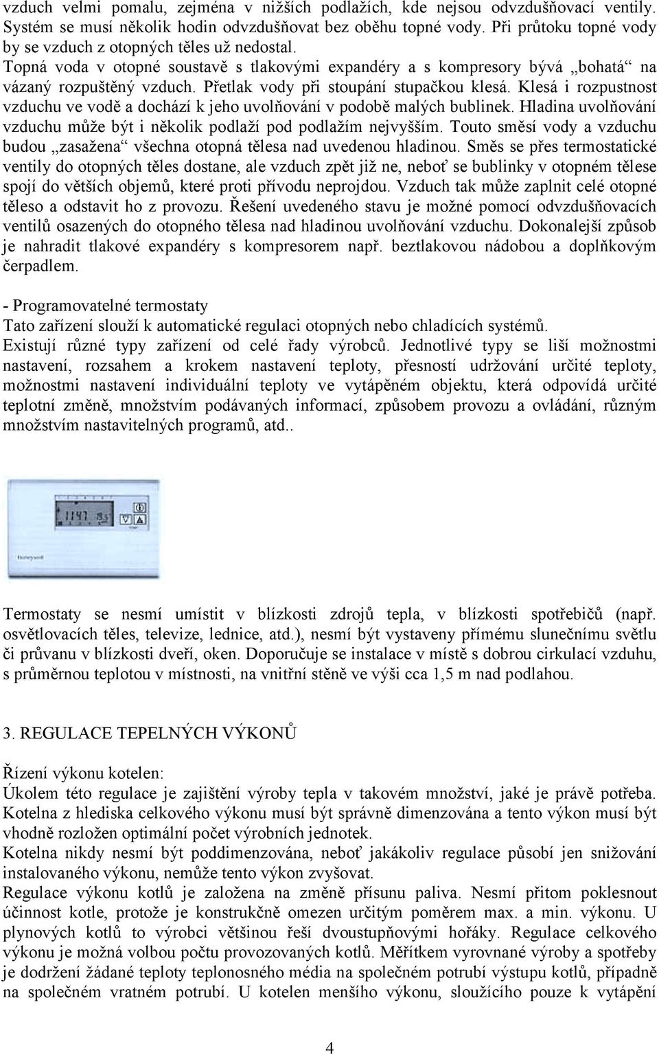 Přetlak vody při stoupání stupačkou klesá. Klesá i rozpustnost vzduchu ve vodě a dochází k jeho uvolňování v podobě malých bublinek.