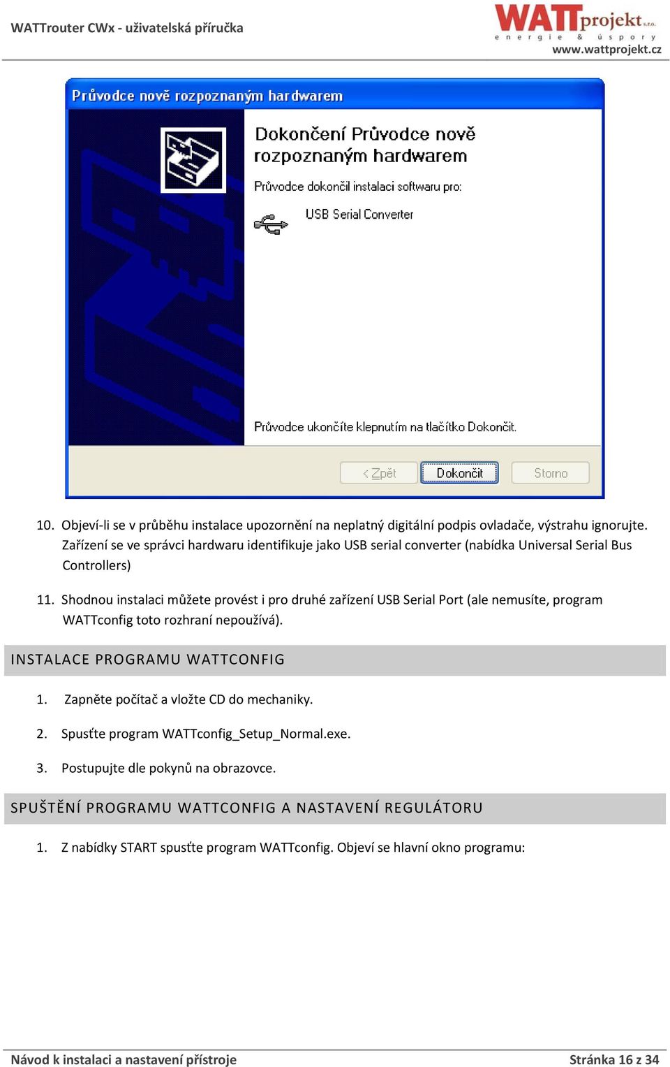 Shodnou instalaci můžete provést i pro druhé zařízení USB Serial Port (ale nemusíte, program WATTconfig toto rozhraní nepoužívá). INSTALACE PROGRAMU WATTCONFIG 1.