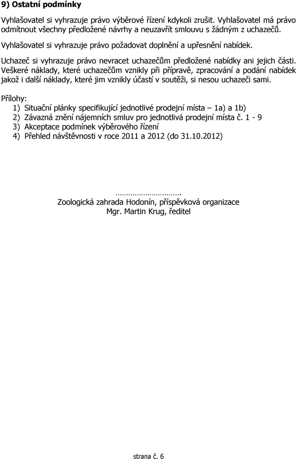 Veškeré náklady, které uchazečům vznikly při přípravě, zpracování a podání nabídek jakož i další náklady, které jim vznikly účastí v soutěži, si nesou uchazeči sami.