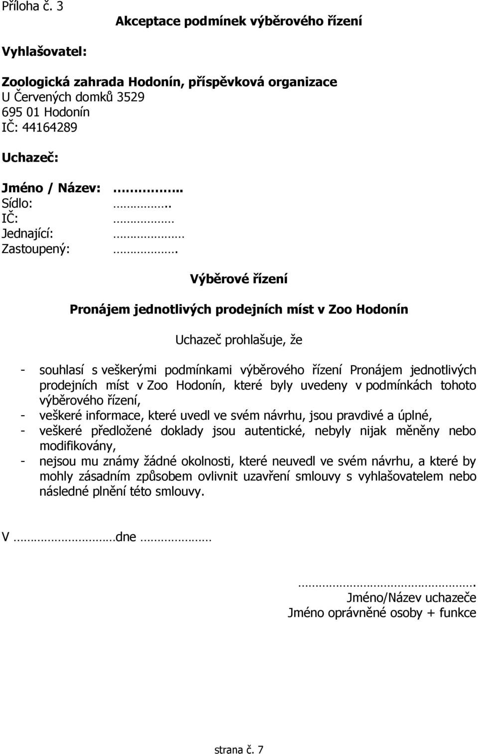 Výběrové řízení Pronájem jednotlivých prodejních míst v Zoo Hodonín Uchazeč prohlašuje, že - souhlasí s veškerými podmínkami výběrového řízení Pronájem jednotlivých prodejních míst v Zoo Hodonín,