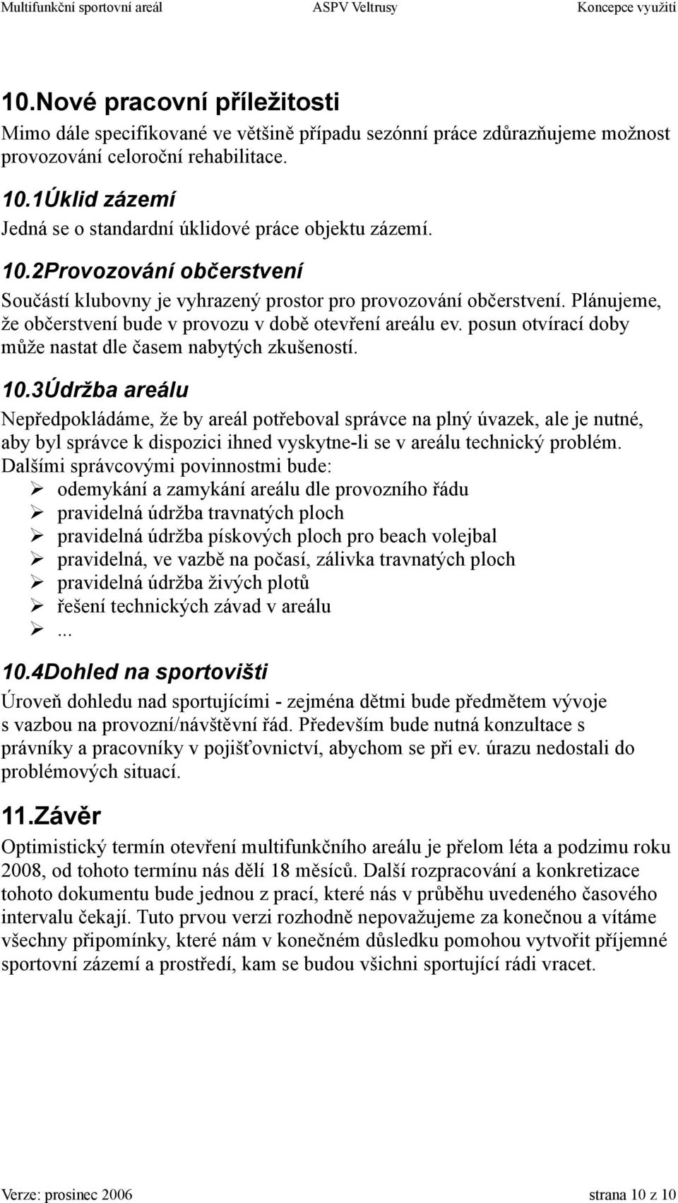 Plánujeme, že občerstvení bude v provozu v době otevření areálu ev. posun otvírací doby může nastat dle časem nabytých zkušeností. 10.