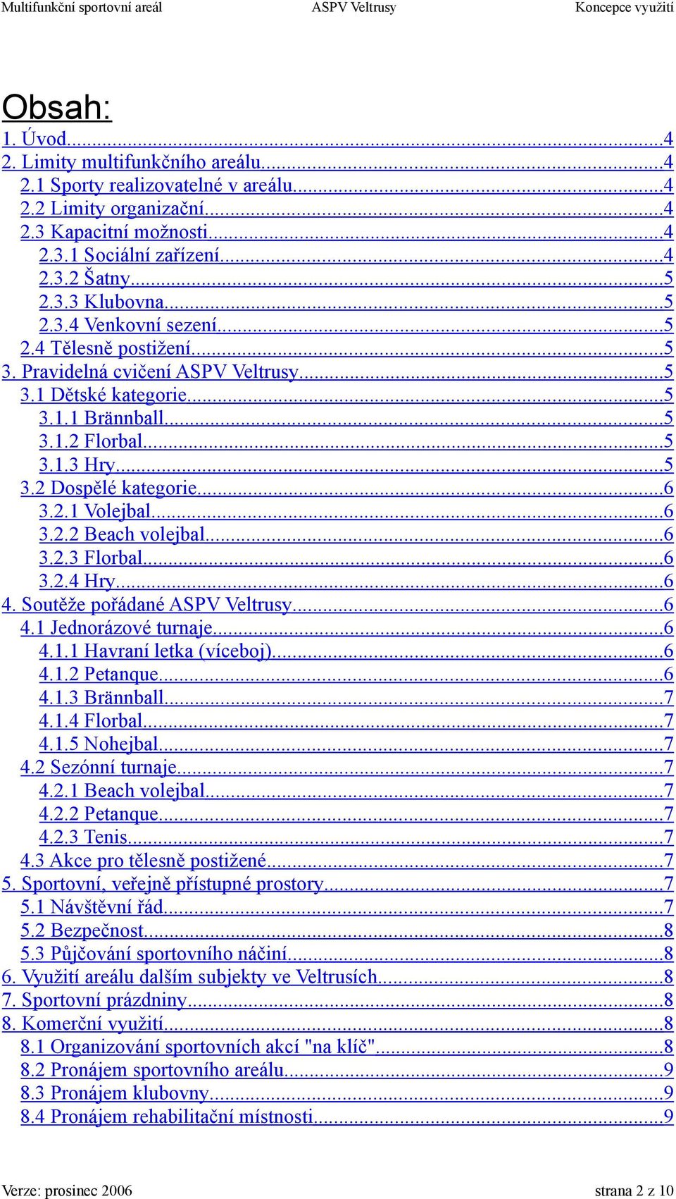 2.1 Volejbal...6 3.2.2 Beach volejbal...6 3.2.3 Florbal...6 3.2.4 Hry...6 4. Soutěže pořádané ASPV Veltrusy...6 4.1 Jednorázové turnaje...6 4.1.1 Havraní letka (víceboj)...6 4.1.2 Petanque...6 4.1.3 Brännball.