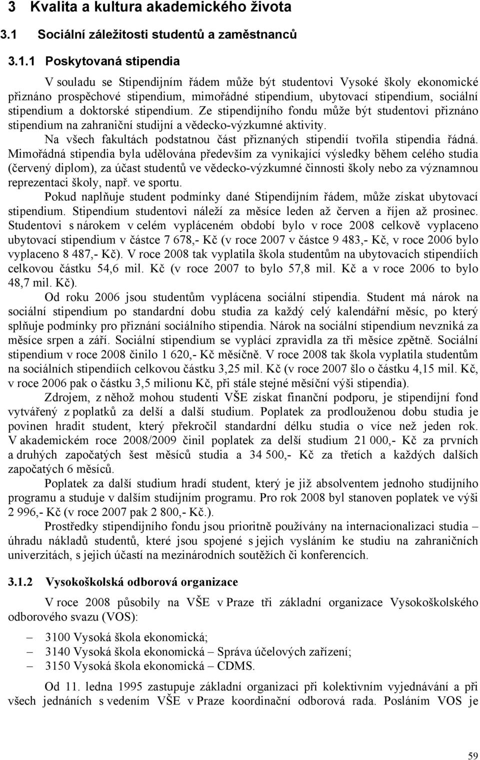 1 Poskytovaná stipendia V souladu se Stipendijním řádem může být studentovi Vysoké školy ekonomické přiznáno prospěchové stipendium, mimořádné stipendium, ubytovací stipendium, sociální stipendium a