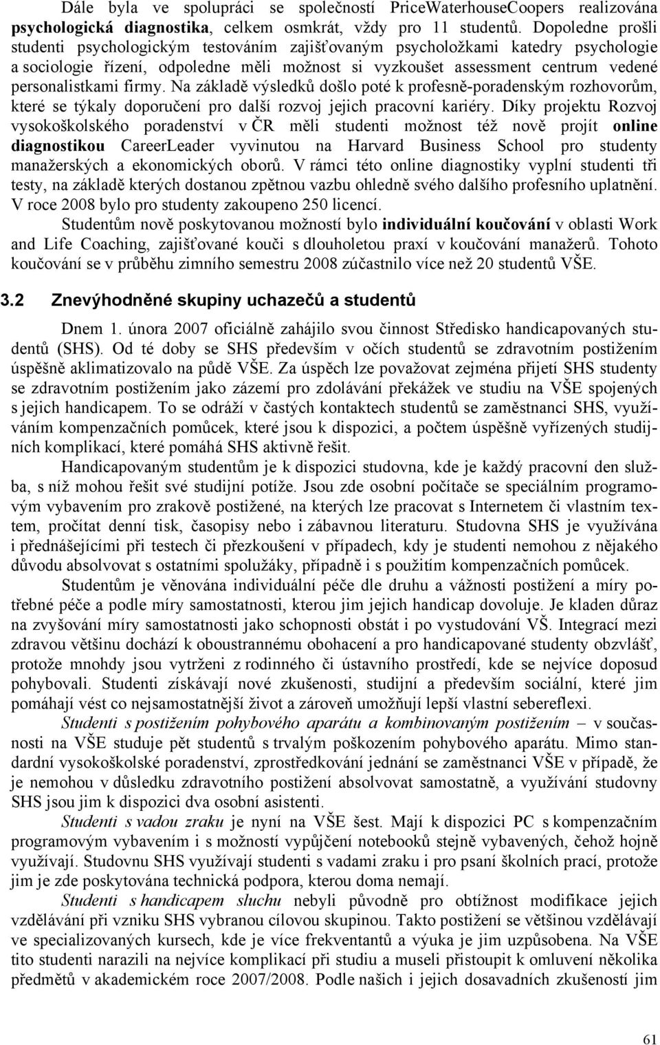 firmy. Na základě výsledků došlo poté k profesně-poradenským rozhovorům, které se týkaly doporučení pro další rozvoj jejich pracovní kariéry.