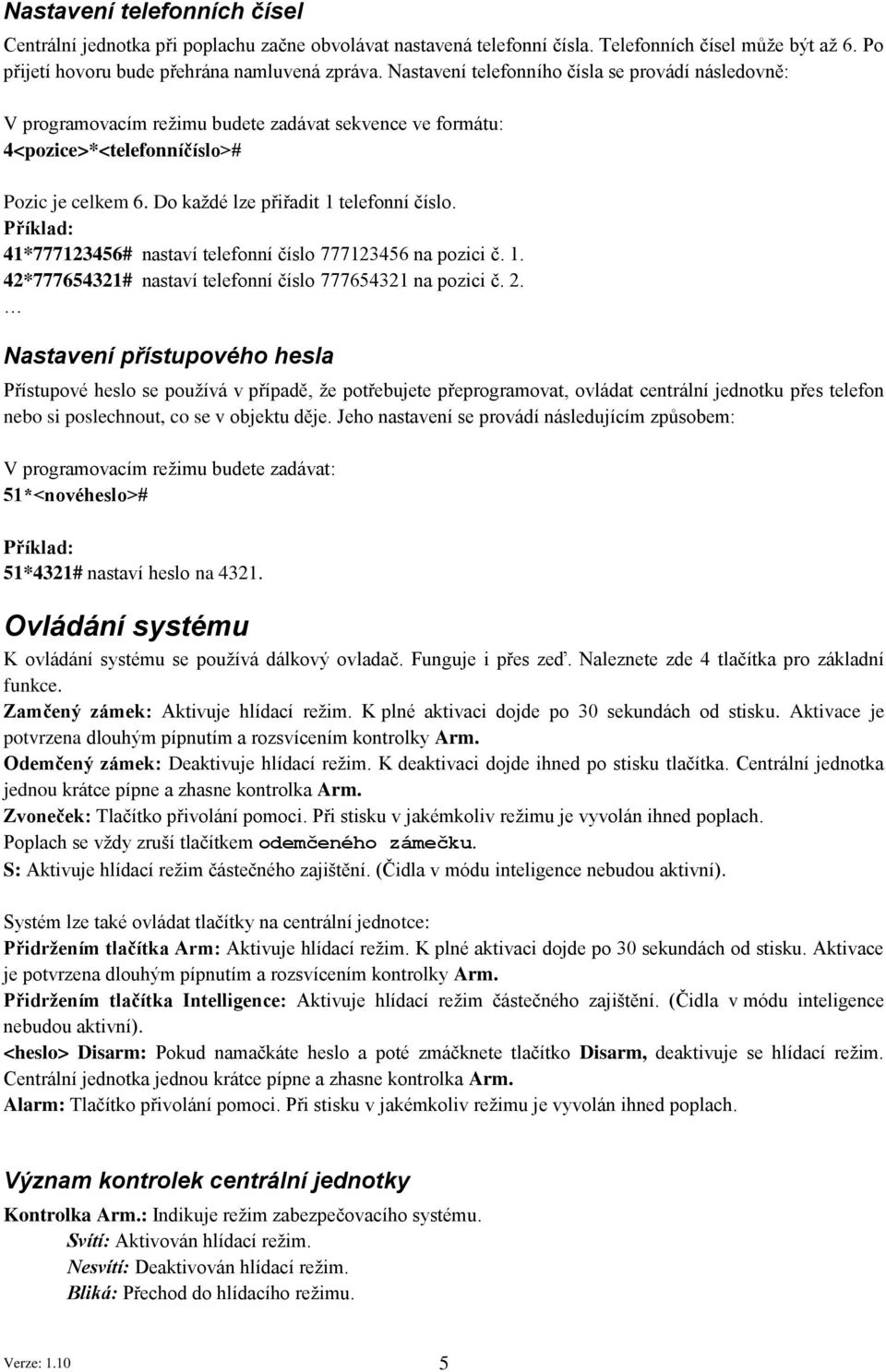 Příklad: 41*777123456# nastaví telefonní číslo 777123456 na pozici č. 1. 42*777654321# nastaví telefonní číslo 777654321 na pozici č. 2.