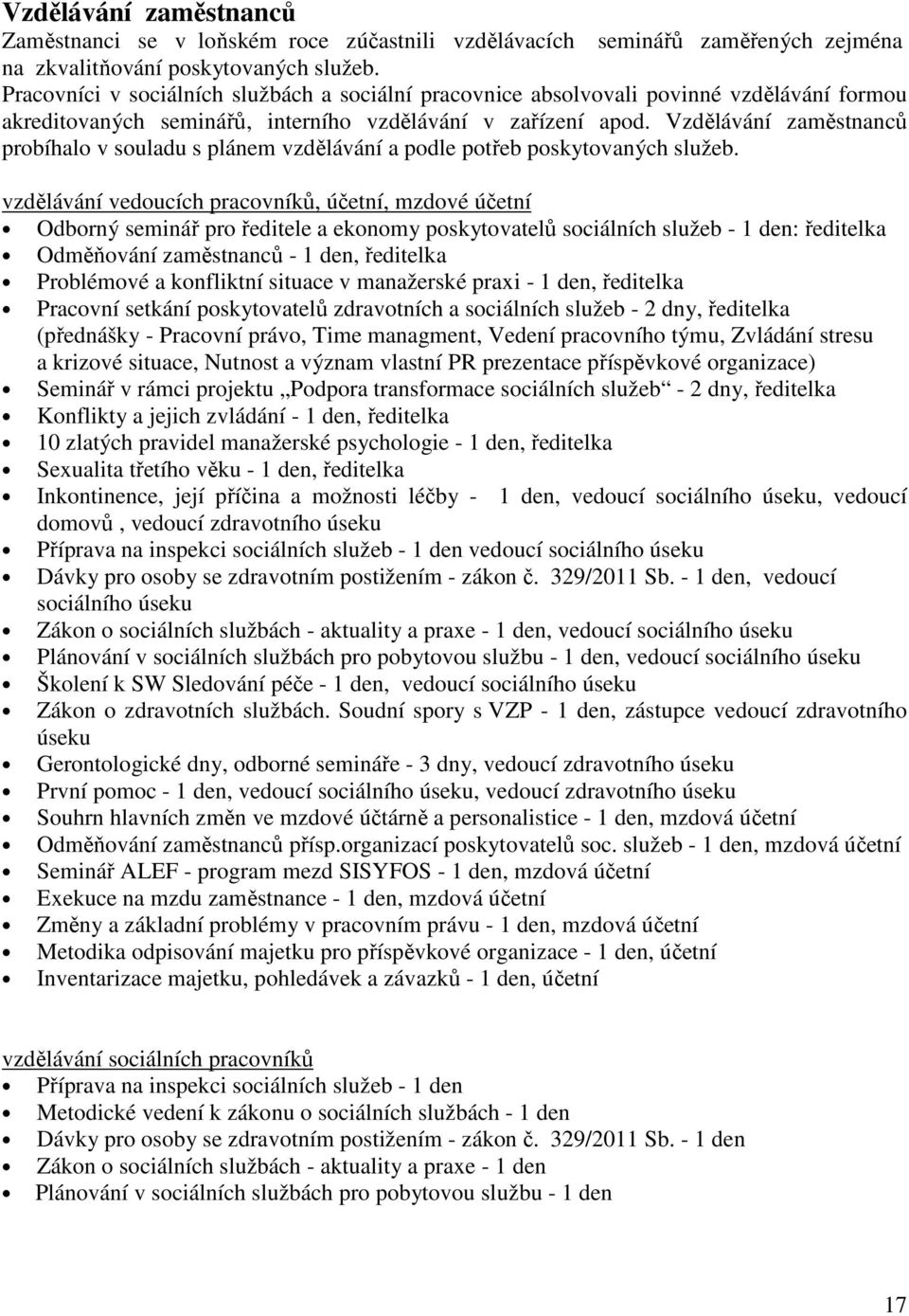 Vzdělávání zaměstnanců probíhalo v souladu s plánem vzdělávání a podle potřeb poskytovaných služeb.