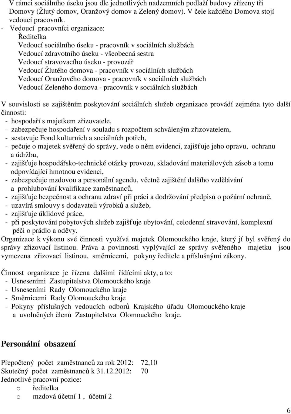 Žlutého domova - pracovník v sociálních službách Vedoucí Oranžového domova - pracovník v sociálních službách Vedoucí Zeleného domova - pracovník v sociálních službách V souvislosti se zajištěním