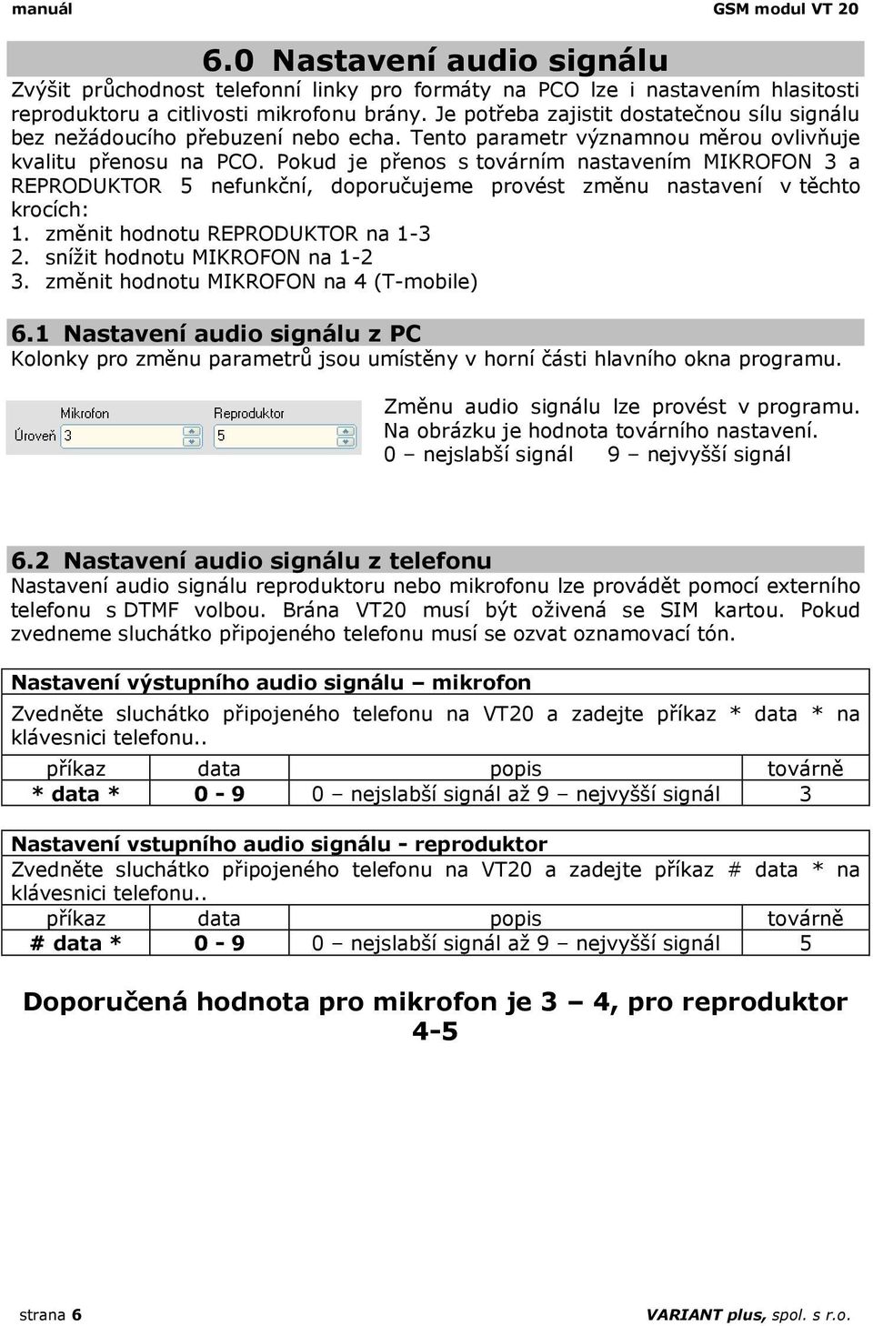 Pokud je přenos s továrním nastavením MIKROFON 3 a REPRODUKTOR 5 nefunkční, doporučujeme provést změnu nastavení v těchto krocích: 1. změnit hodnotu REPRODUKTOR na 1-3 2.