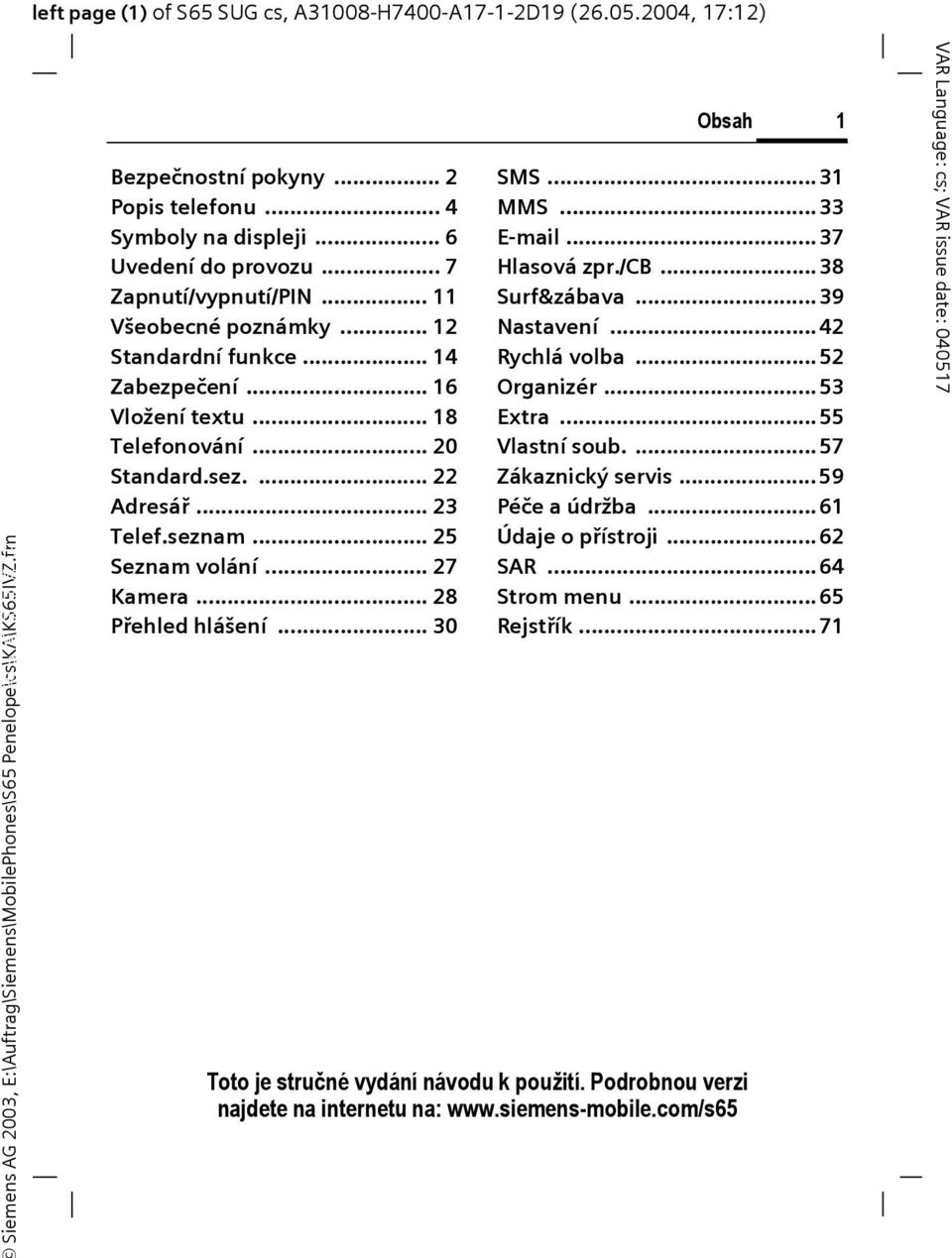 .. 11 Všeobecné poznámky... 12 Standardní funkce... 14 Zabezpečení... 16 Vložení textu... 18 Telefonování... 20 Standard.sez.... 22 Adresář... 23 Telef.seznam... 25 Seznam volání... 27 Kamera.