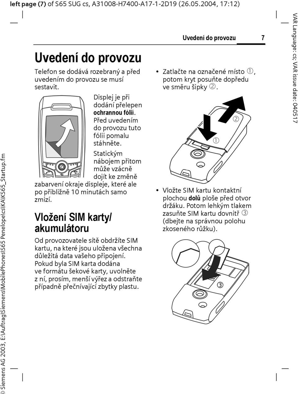 Statickým nábojem přitom může vzácně dojít ke změně zabarvení okraje displeje, které ale po přibližně 10 minutách samo zmizí.