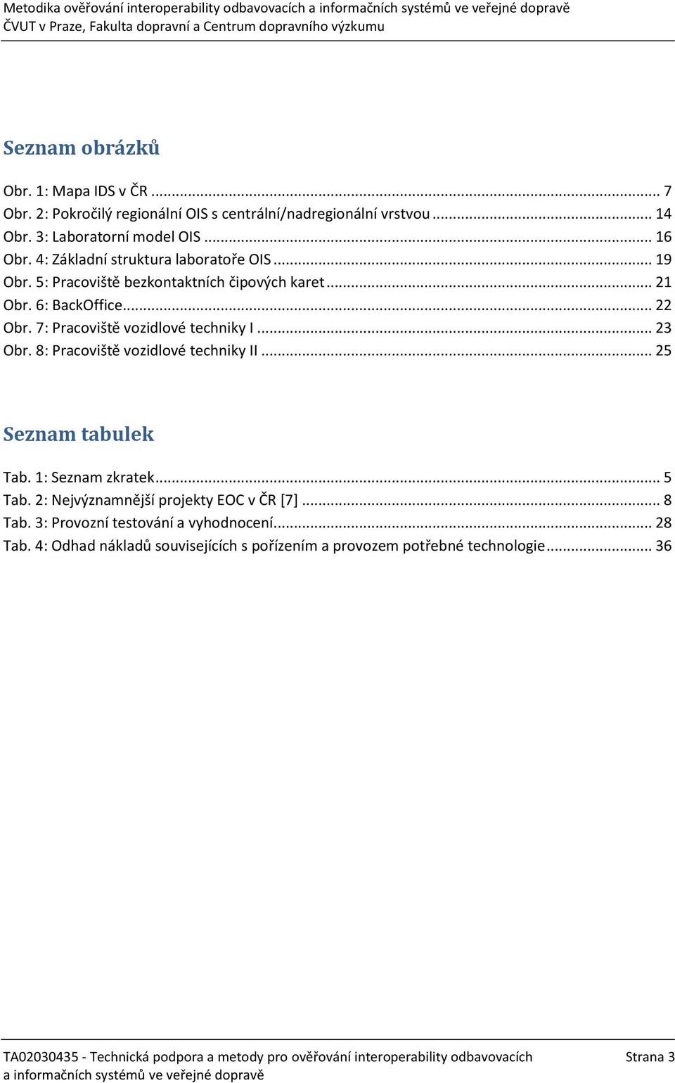 7: Pracoviště vozidlové techniky I... 23 Obr. 8: Pracoviště vozidlové techniky II... 25 Seznam tabulek Tab. 1: Seznam zkratek... 5 Tab.