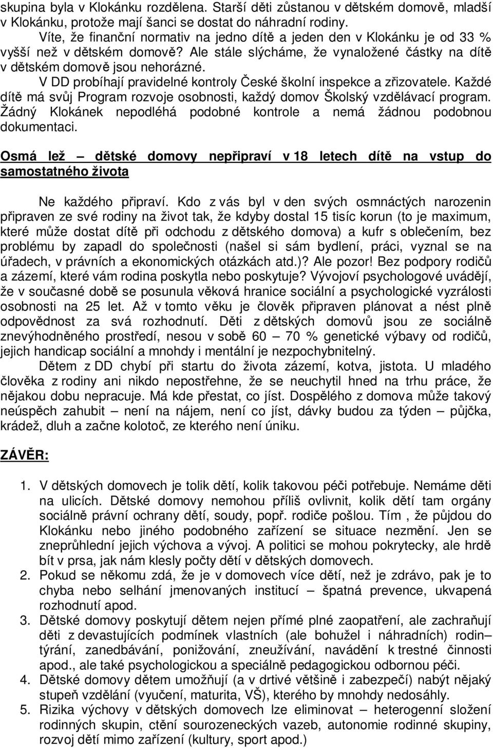 V DD probíhají pravidelné kontroly České školní inspekce a zřizovatele. Každé dítě má svůj Program rozvoje osobnosti, každý domov Školský vzdělávací program.