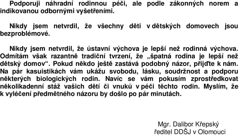 Pokud někdo ještě zastává podobný názor, přijďte k nám. Na pár kasuistikách vám ukážu svobodu, lásku, soudržnost a podporu některých biologických rodin.