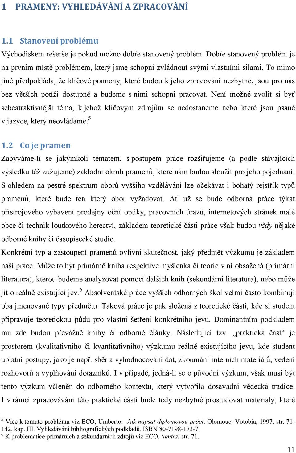 To mimo jiné předpokládá, že klíčové prameny, které budou k jeho zpracování nezbytné, jsou pro nás bez větších potíží dostupné a budeme s nimi schopni pracovat.