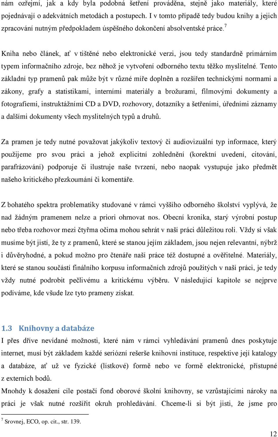 7 Kniha nebo článek, ať v tištěné nebo elektronické verzi, jsou tedy standardně primárním typem informačního zdroje, bez něhož je vytvoření odborného textu těžko myslitelné.