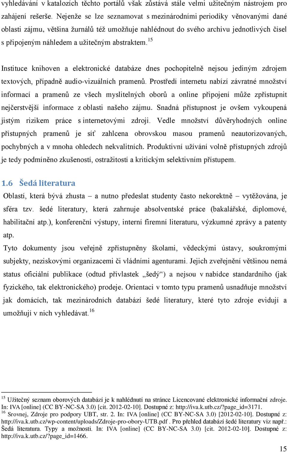 abstraktem. 15 Instituce knihoven a elektronické databáze dnes pochopitelně nejsou jediným zdrojem textových, případně audio-vizuálních pramenů.