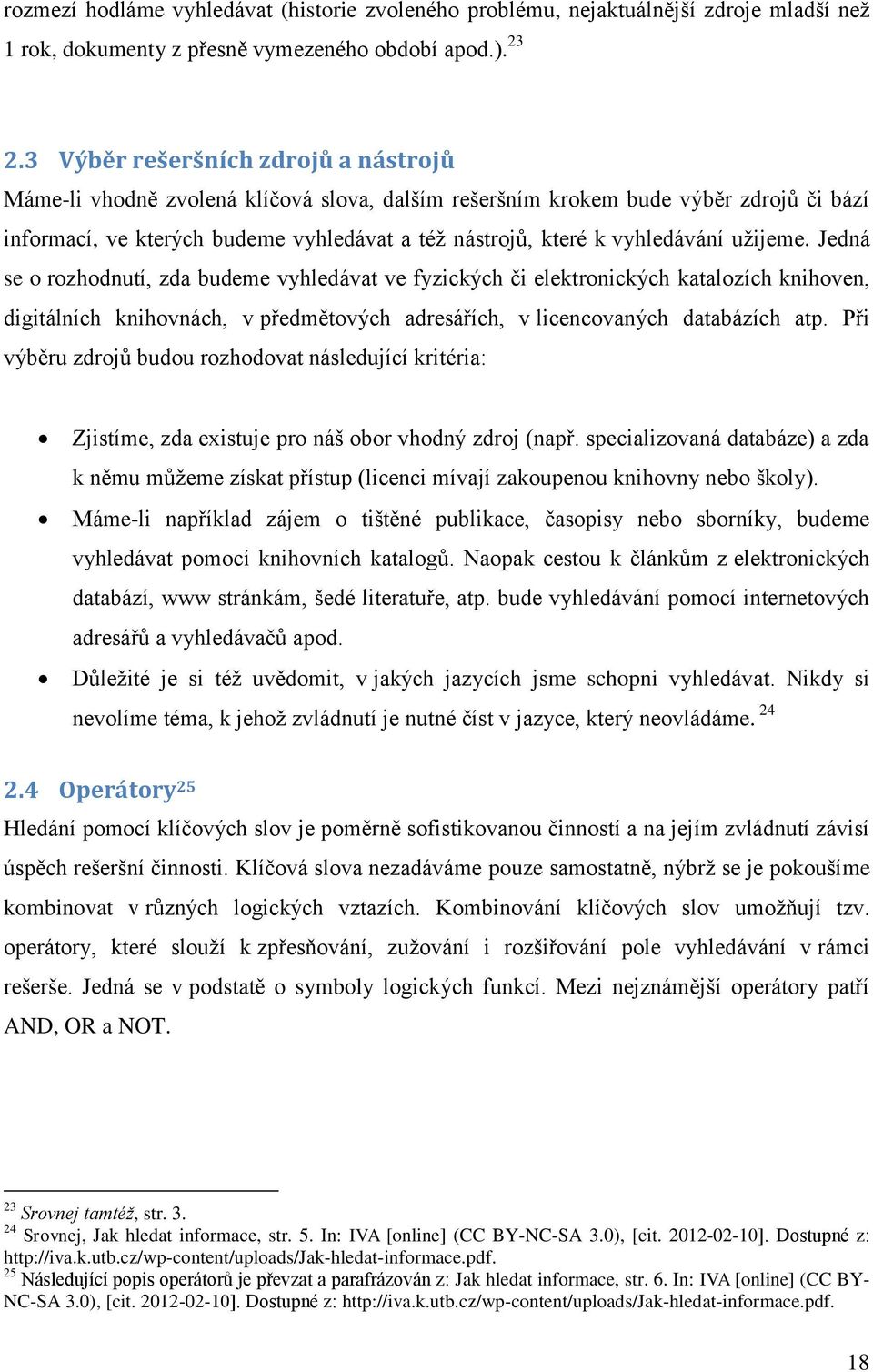 vyhledávání užijeme. Jedná se o rozhodnutí, zda budeme vyhledávat ve fyzických či elektronických katalozích knihoven, digitálních knihovnách, v předmětových adresářích, v licencovaných databázích atp.