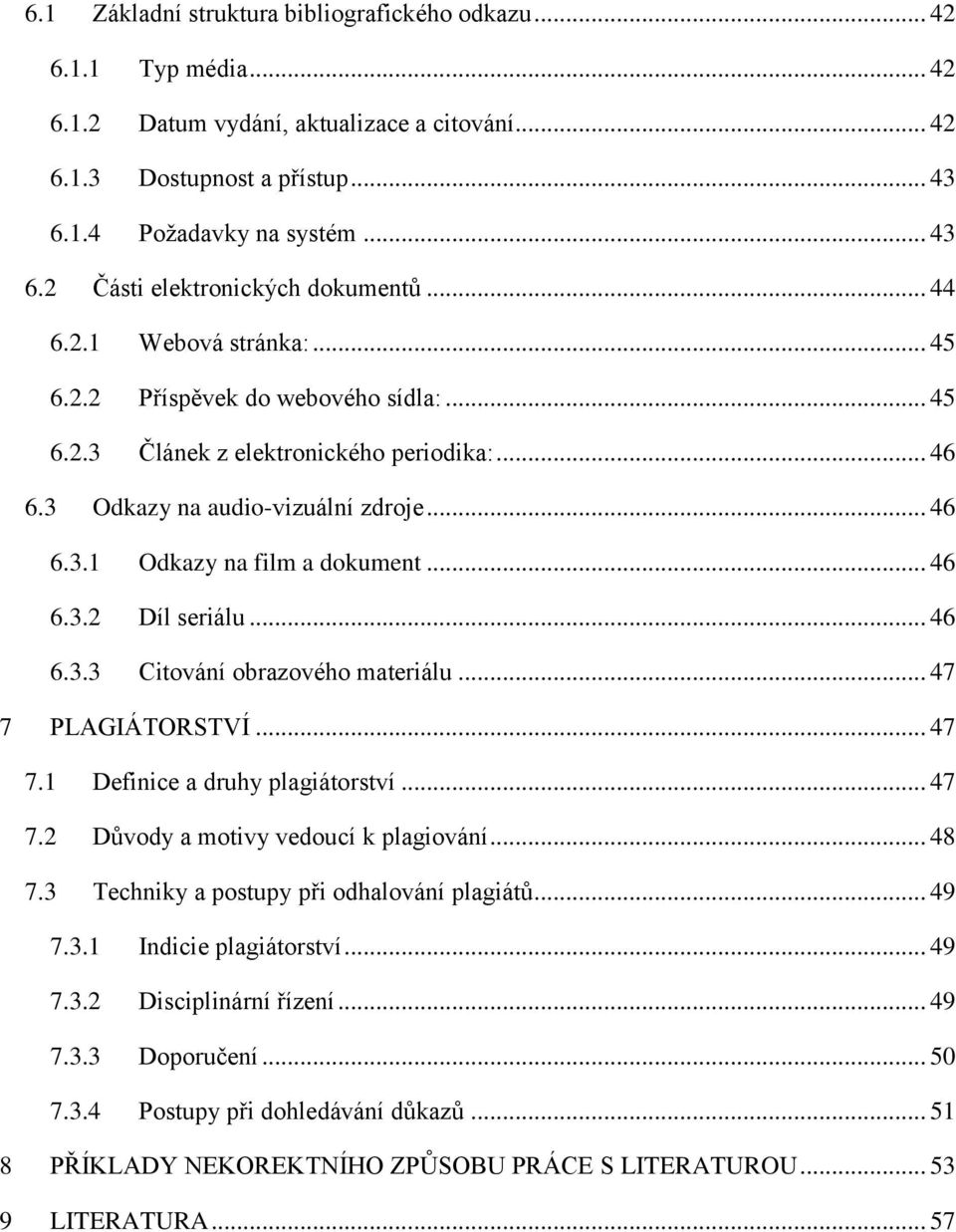 .. 46 6.3.2 Díl seriálu... 46 6.3.3 Citování obrazového materiálu... 47 7 PLAGIÁTORSTVÍ... 47 7.1 Definice a druhy plagiátorství... 47 7.2 Důvody a motivy vedoucí k plagiování... 48 7.