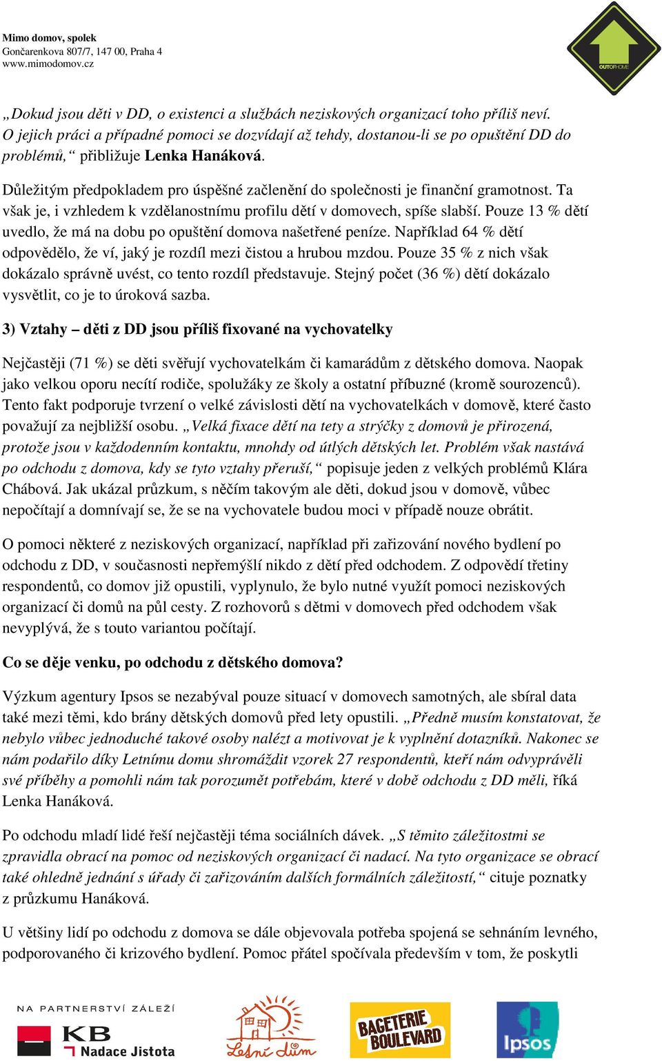 Důležitým předpokladem pro úspěšné začlenění do společnosti je finanční gramotnost. Ta však je, i vzhledem k vzdělanostnímu profilu dětí v domovech, spíše slabší.