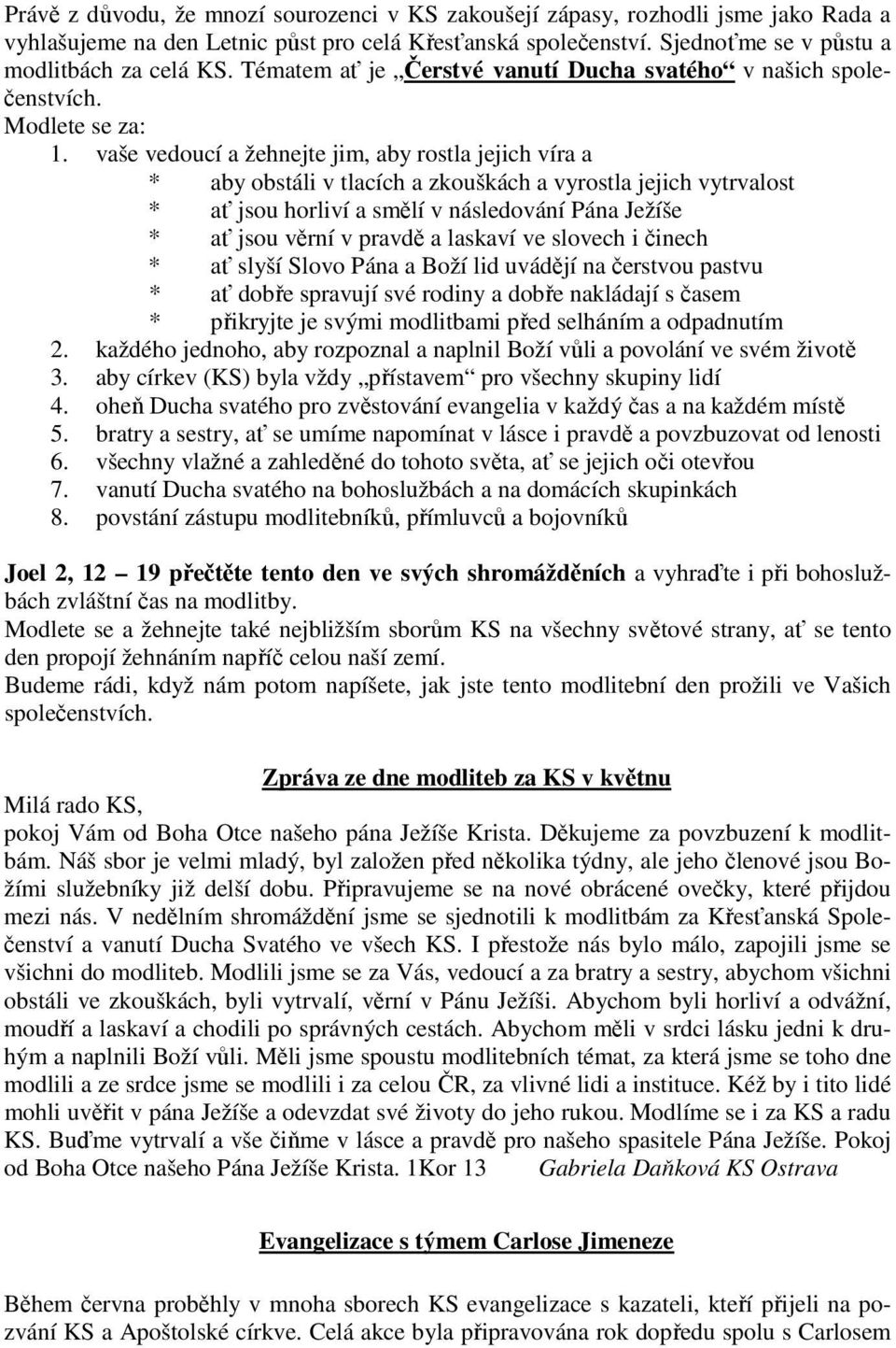 vaše vedoucí a žehnejte jim, aby rostla jejich víra a * aby obstáli v tlacích a zkouškách a vyrostla jejich vytrvalost * ať jsou horliví a smělí v následování Pána Ježíše * ať jsou věrní v pravdě a