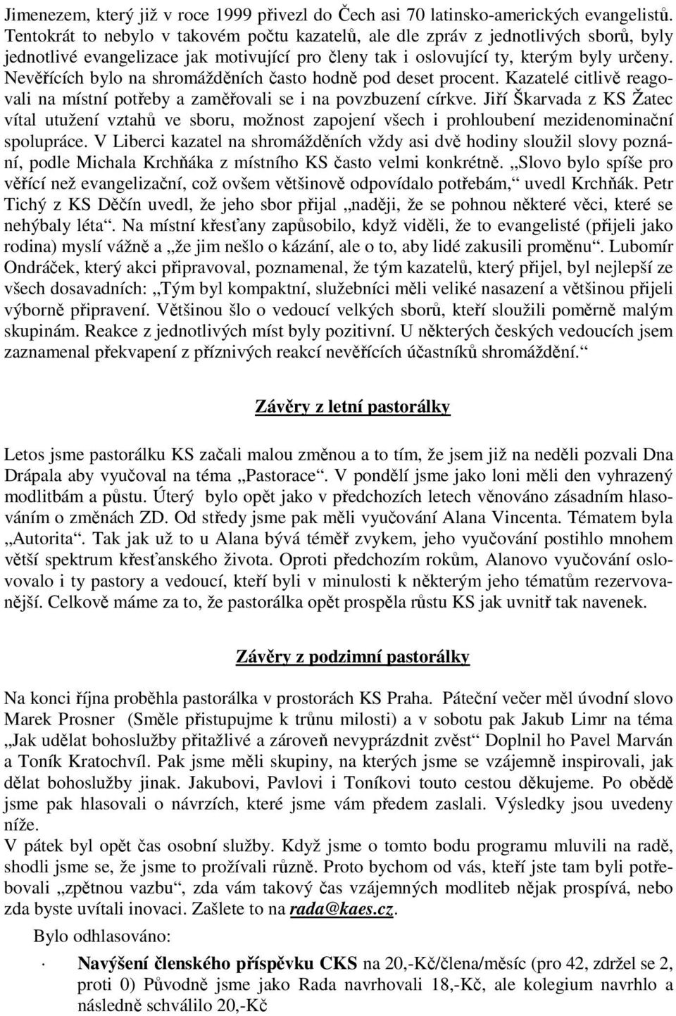 Nevěřících bylo na shromážděních často hodně pod deset procent. Kazatelé citlivě reagovali na místní potřeby a zaměřovali se i na povzbuzení církve.