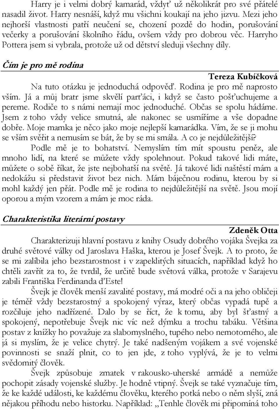 Harryho Pottera jsem si vybrala, protože už od dětství sleduji všechny díly. Čím je pro mě rodina Tereza Kubíčková Na tuto otázku je jednoduchá odpověď. Rodina je pro mě naprosto vším.