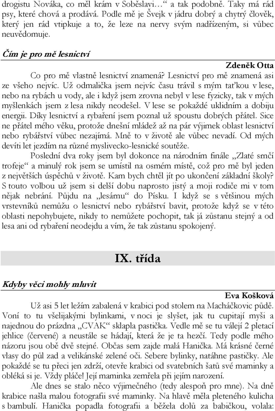 Čím je pro mě lesnictví Zdeněk Otta Co pro mě vlastně lesnictví znamená? Lesnictví pro mě znamená asi ze všeho nejvíc.