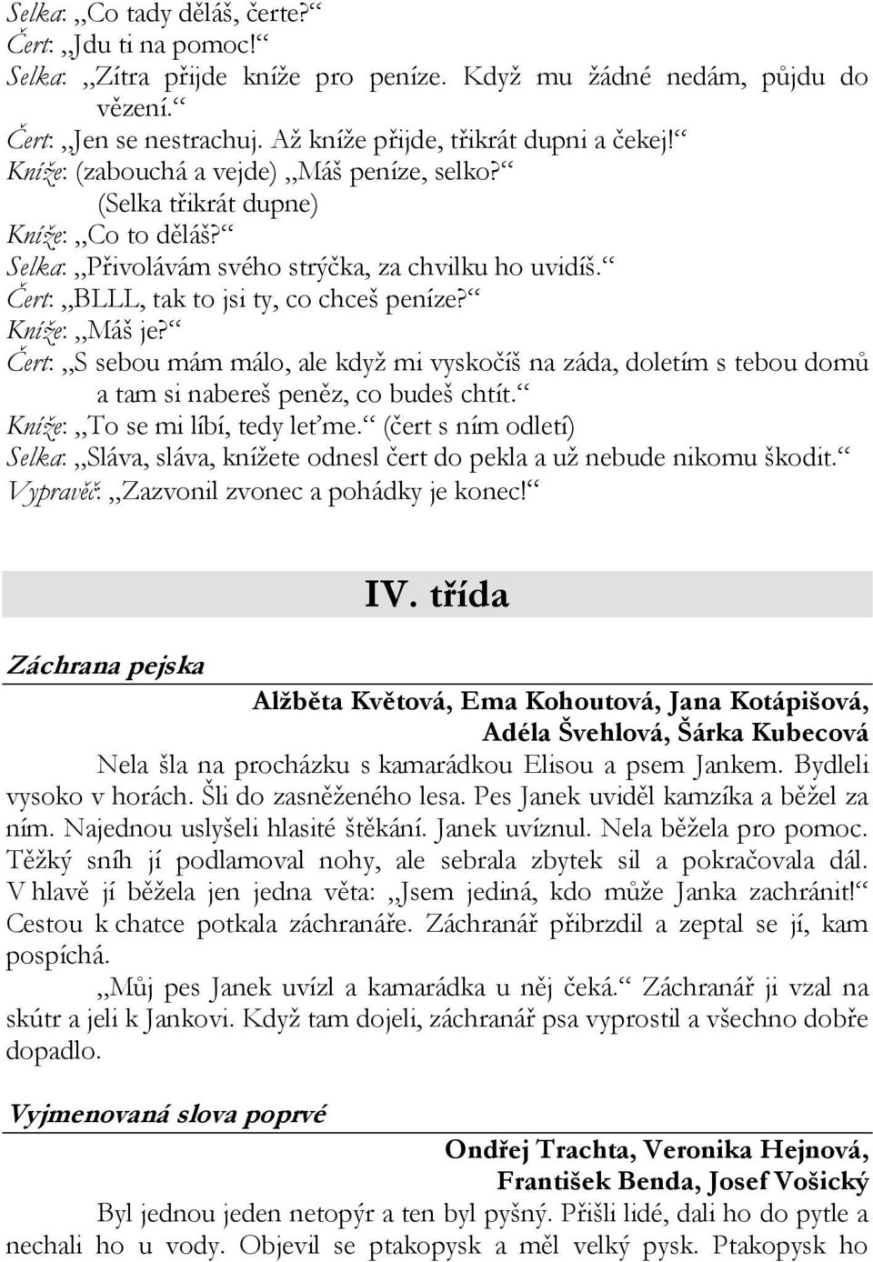 Čert: S sebou mám málo, ale když mi vyskočíš na záda, doletím s tebou domů a tam si nabereš peněz, co budeš chtít. Kníže: To se mi líbí, tedy leťme.