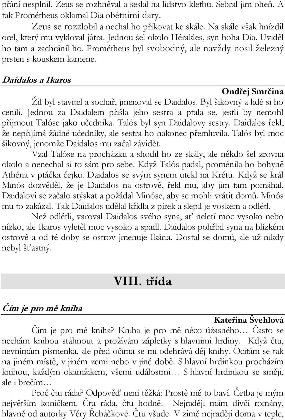 Daidalos a Ikaros Ondřej Smrčina Žil byl stavitel a sochař, jmenoval se Daidalos. Byl šikovný a lidé si ho cenili.