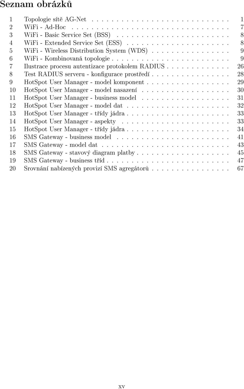 ............ 26 8 Test RADIUS serveru - kongurace prost edí................ 28 9 HotSpot User Manager - model komponent................. 29 10 HotSpot User Manager - model nasazení.