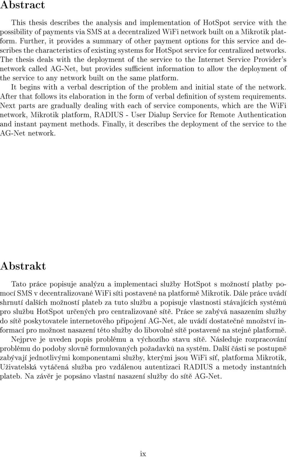 The thesis deals with the deployment of the service to the Internet Service Provider's network called AG-Net, but provides sucient information to allow the deployment of the service to any network