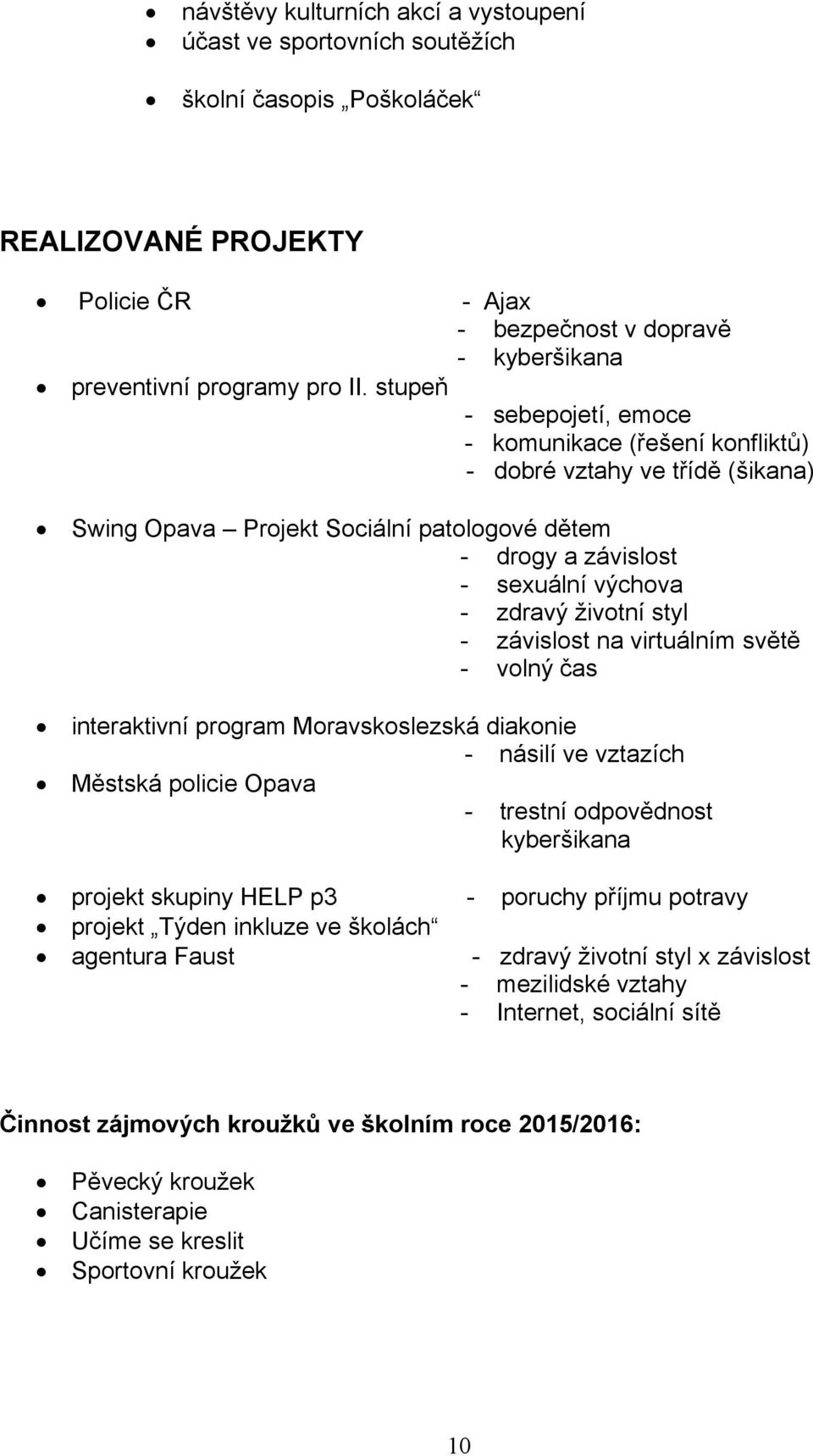 - závislost na virtuálním světě - volný čas interaktivní program Moravskoslezská diakonie - násilí ve vztazích Městská policie Opava - trestní odpovědnost kyberšikana projekt skupiny HELP p3 -