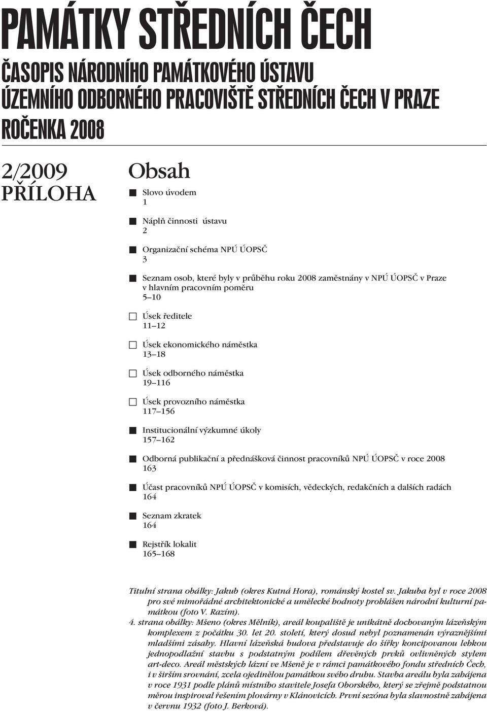 roce 2008 163 Účast pracovníků NPÚ ÚOPSČ v komisích, vědeckých, redakčních a dalších radách 164 Seznam zkratek 164 Rejstřík lokalit 165 168 Titulní strana obálky: Jakub (okres Kutná Hora), románský