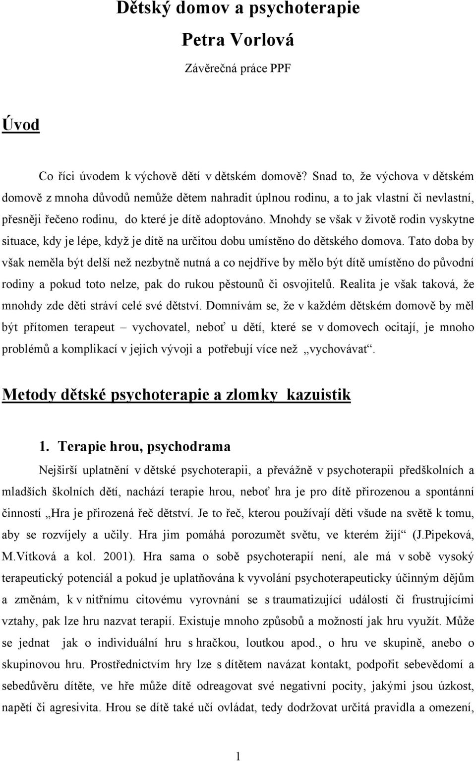 Mnohdy se však v životě rodin vyskytne situace, kdy je lépe, když je dítě na určitou dobu umístěno do dětského domova.