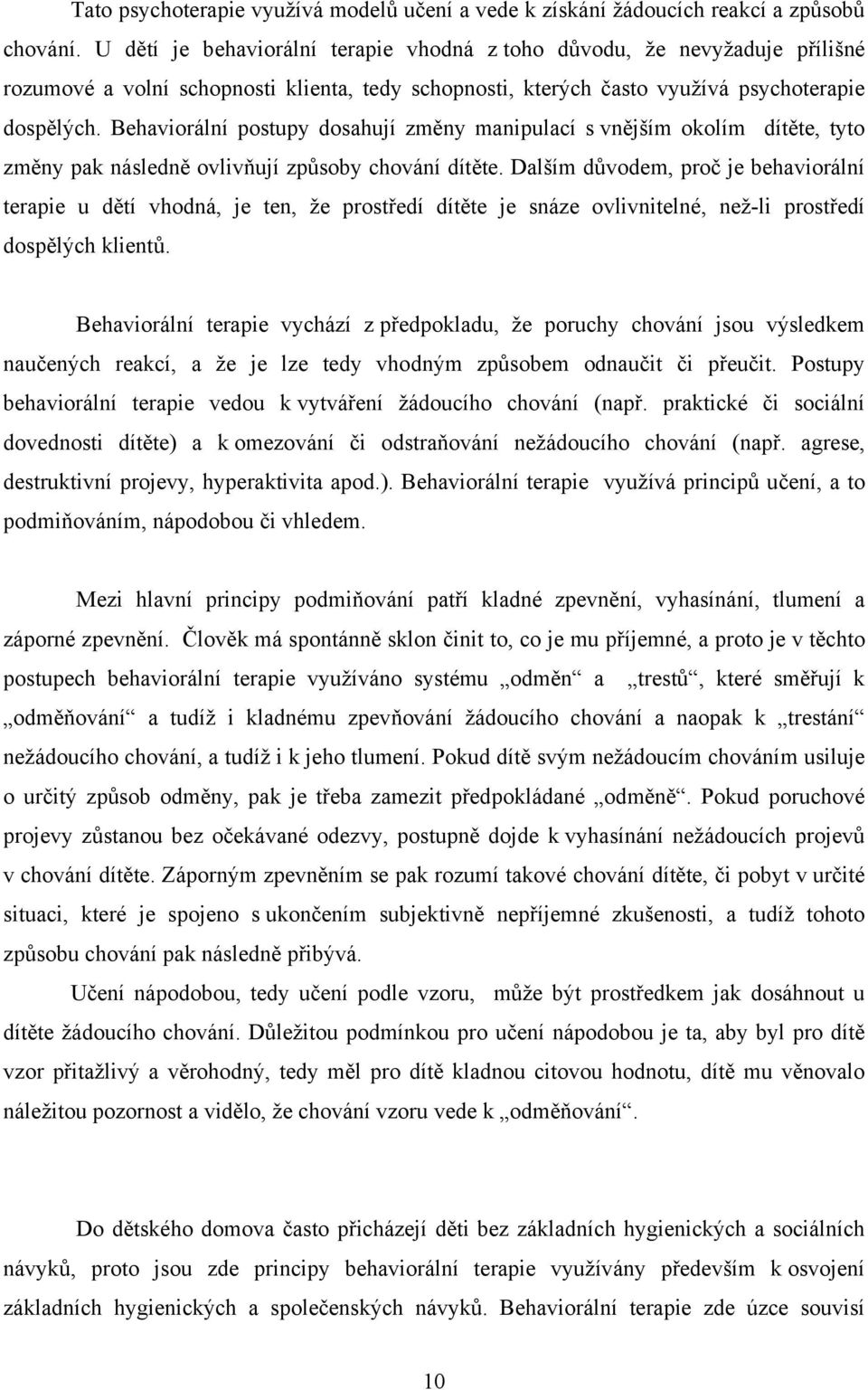 Behaviorální postupy dosahují změny manipulací s vnějším okolím dítěte, tyto změny pak následně ovlivňují způsoby chování dítěte.