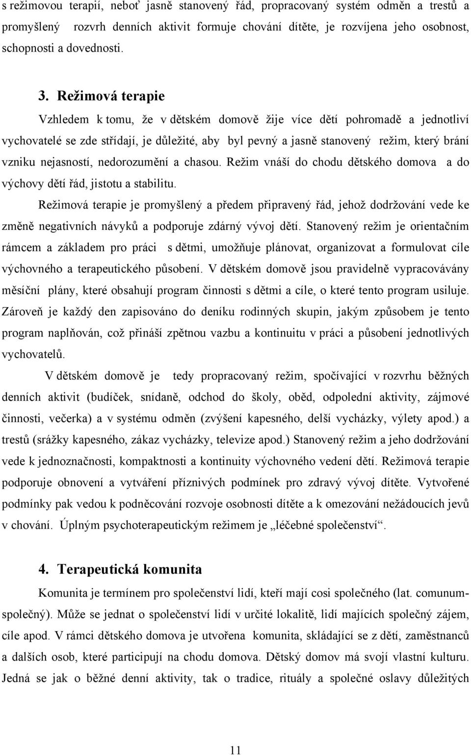 nejasností, nedorozumění a chasou. Režim vnáší do chodu dětského domova a do výchovy dětí řád, jistotu a stabilitu.