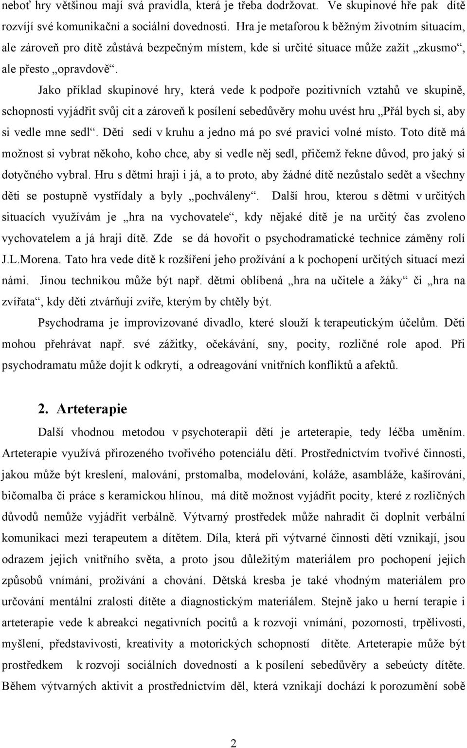 Jako příklad skupinové hry, která vede k podpoře pozitivních vztahů ve skupině, schopnosti vyjádřit svůj cit a zároveň k posílení sebedůvěry mohu uvést hru Přál bych si, aby si vedle mne sedl.