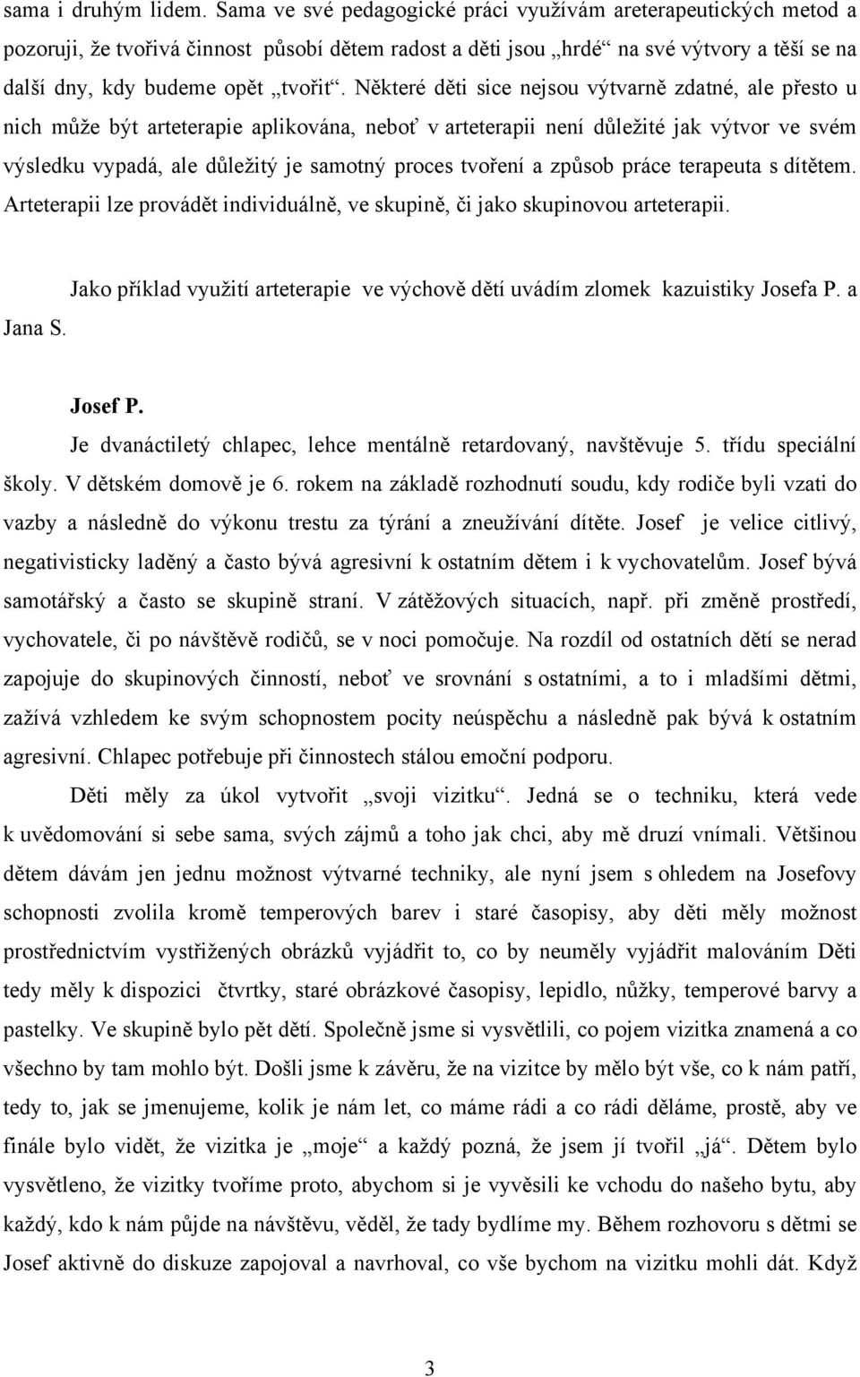 Některé děti sice nejsou výtvarně zdatné, ale přesto u nich může být arteterapie aplikována, neboť v arteterapii není důležité jak výtvor ve svém výsledku vypadá, ale důležitý je samotný proces