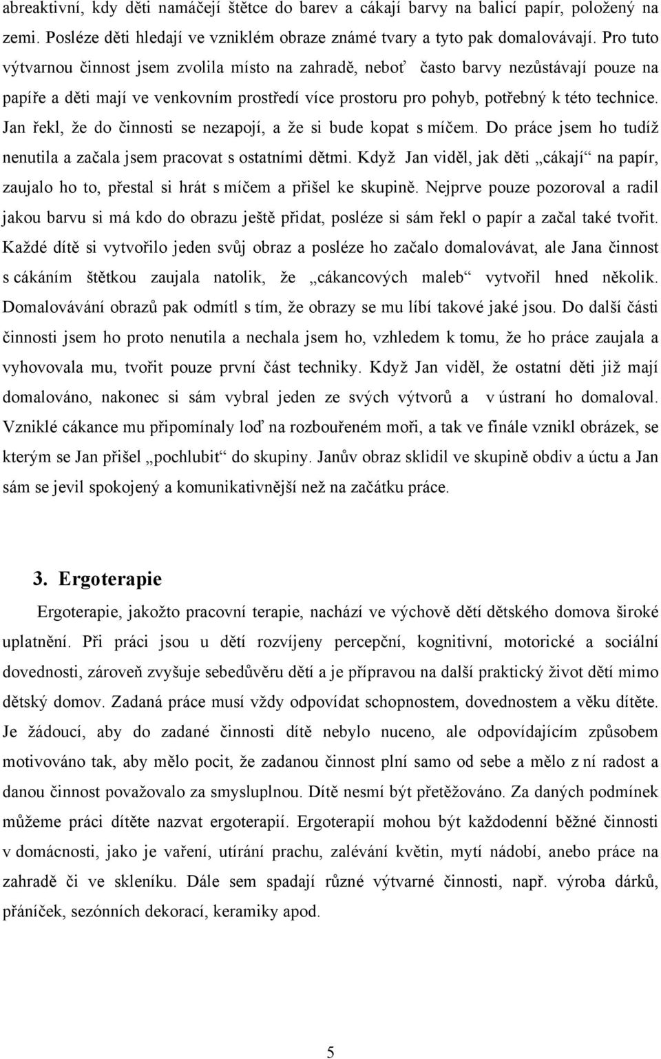 Jan řekl, že do činnosti se nezapojí, a že si bude kopat s míčem. Do práce jsem ho tudíž nenutila a začala jsem pracovat s ostatními dětmi.