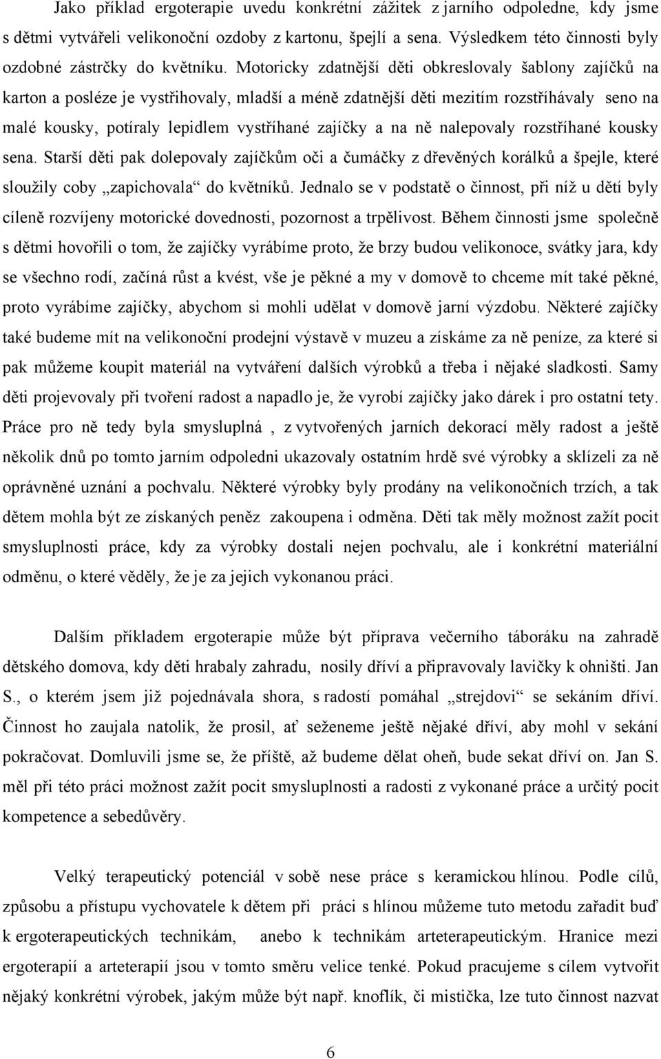 a na ně nalepovaly rozstříhané kousky sena. Starší děti pak dolepovaly zajíčkům oči a čumáčky z dřevěných korálků a špejle, které sloužily coby zapichovala do květníků.