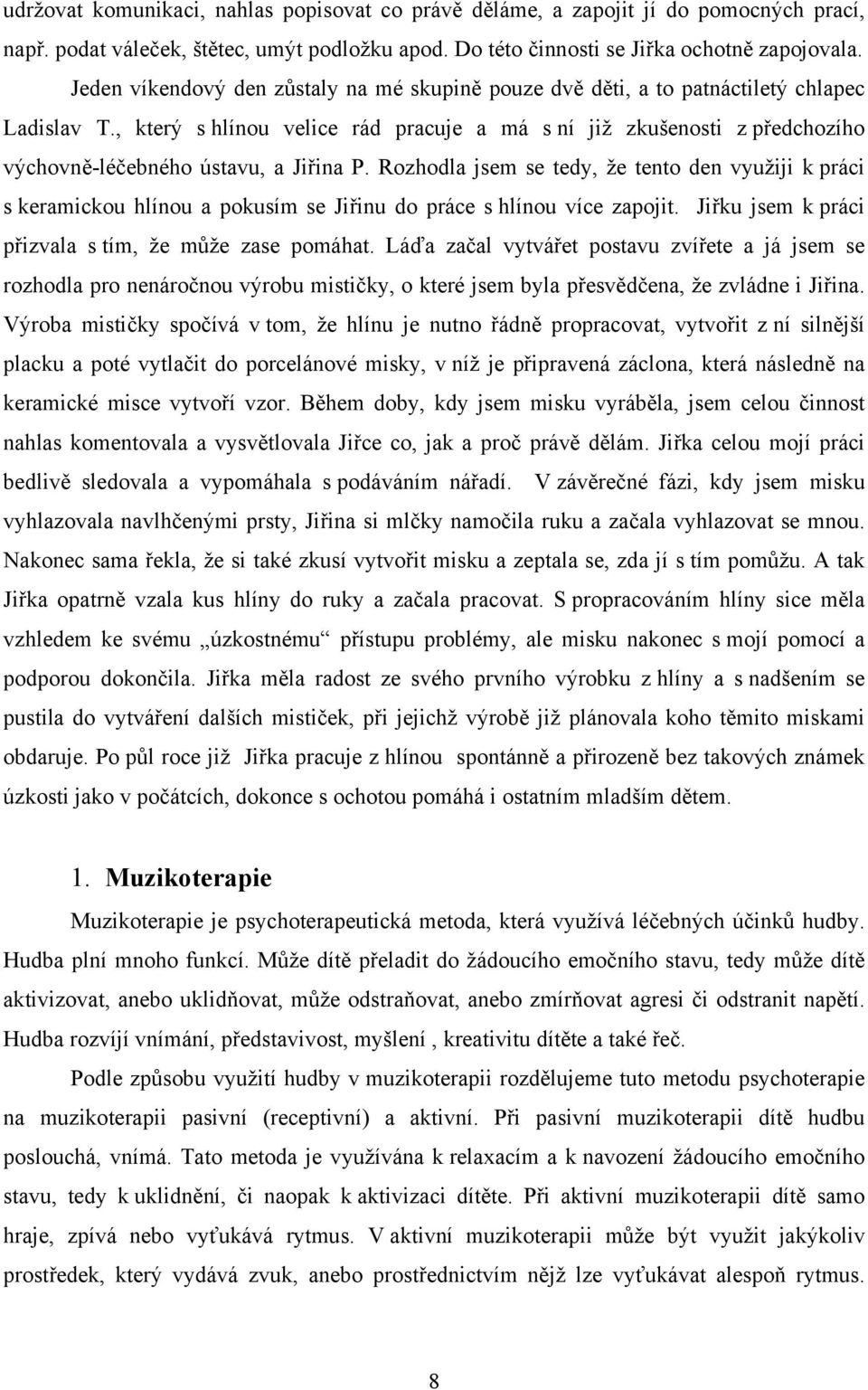 , který s hlínou velice rád pracuje a má s ní již zkušenosti z předchozího výchovně-léčebného ústavu, a Jiřina P.