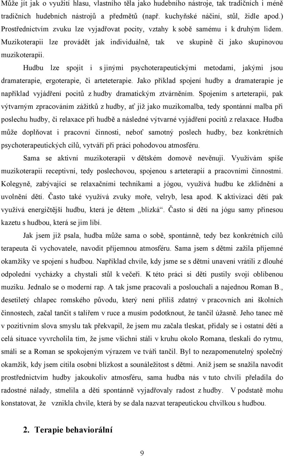 Hudbu lze spojit i s jinými psychoterapeutickými metodami, jakými jsou dramaterapie, ergoterapie, či arteteterapie.