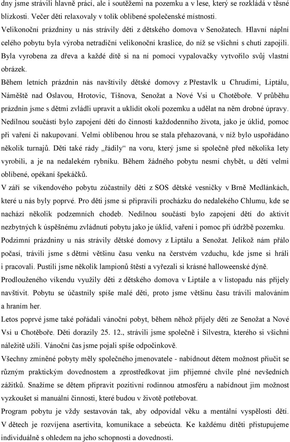 Byla vyrobena za dřeva a každé dítě si na ní pomocí vypalovačky vytvořilo svůj vlastní obrázek.